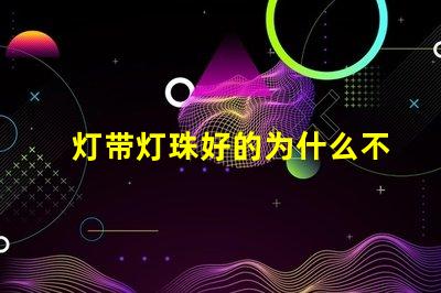 灯带灯珠好的为什么不亮 灯珠为什么关了灯它会亮